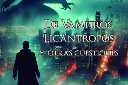 DE VAMPIROS, LICÁNTROPOS Y OTRAS CUESTIONES